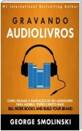 Gravando Audiolivros: Como Gravar A Narração De Seu Audiolivro Para Audible, Itunes E Muito Mais