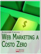 Web Marketing a Costo Zero. Sfruttare le Potenzialità della Rete per Promuovere il Tuo Business e Costruire la Tua Brand Reputation (Ebook Italiano - Anteprima Gratis)