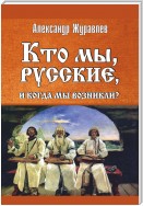 Кто мы, русские, и когда мы возникли?