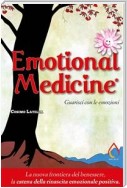 Emotional Medicine. Guarisci con le emozioni