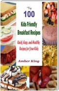 Top 100 Kids Friendly Breakfast Recipes : Quick, Easy, and Healthy Recipes for Your Kids