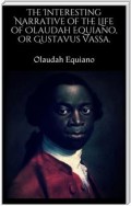 The Interesting Narrative of the Life of Olaudah Equiano, Or Gustavus Vassa.