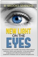 New Light on the Eyes - Revolutionary and scientific discoveries wich indicate extensive reform and reduction in the prescription of glasses and radical improvement in the treatment of disease such as cataract and glaucoma