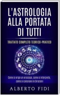 L’Astrologia alla portata di tutti - Trattato completo teorico-pratico