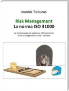 Risk Management – La norma ISO 31000:2018 - La metodologia per applicare efficacemente il risk management in tutti i contesti