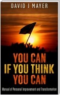 You CAN if you Think you CAN - Manual of Personal Improvement and Transformation