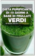 Dieta Purificante Di 10 Giorni A Base Di Frullati Verdi: 50 Ricette Naturali Anti-Colesterolo.
