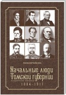 Начальные люди Томской губернии. Исторические портреты 1804-1917