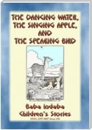 THE DANCING WATER, THE SINGING APPLE, AND THE SPEAKING BIRD - A Children’s Story