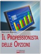Il Professionista delle Opzioni. Tecniche per Diventare un Trader Professionista nelle Opzioni. (Ebook Italiano - Anteprima Gratis)