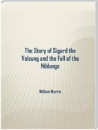 The Story of Sigurd the Volsung and the Fall of the Niblungs