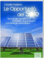 Le Opportunità del Sole. Tecnologie, benefici e possibilità di guadagno con l'energia fotovoltaica