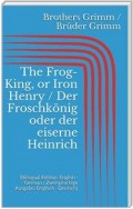 The Frog-King, or Iron Henry / Der Froschkönig oder der eiserne Heinrich (Bilingual Edition: English - German / Zweisprachige Ausgabe: Englisch - Deutsch)