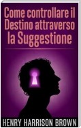 Come controllare il Destino attraverso la Suggestione