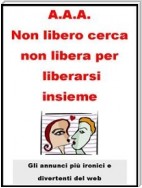 A.A.A. Non libero cerca non libera per liberarsi insieme.