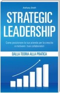 Strategic Leadership: Come posizionare la tua azienda per la crescita e motivare i tuoi collaboratori