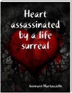 Heart assassinated by a life surreal