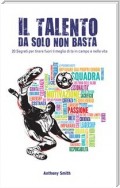 Il Talento da Solo Non Basta: 20 Segreti per tirare fuori il meglio di te in campo e nella vita