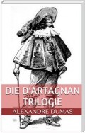 Die d'Artagnan Trilogie (Gesamtausgabe - Die drei Musketiere, Zwanzig Jahre danach, Der Vicomte von Bragelonne oder Zehn Jahre später)