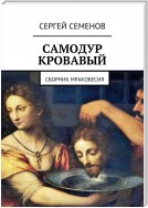 Самодур кровавый. Сборник мракобесия