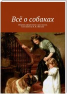 Всё о собаках. Сборник афоризмов и рассказов. Составитель В. И. Жиглов