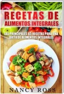 Recetas De Alimentos Integrales: Las Principales 65 Recetas Para Una Dieta De Alimentos Integrales