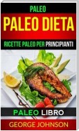 Paleo:  Paleo Dieta: Ricette Paleo Per Principianti (Paleo Libro)