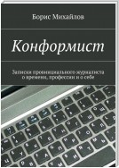 Конформист. Записки провинциального журналиста о времени, профессии и о себе