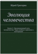 Эволюция человечества. Книга 2. Эволюционный путь человечества. Через войны и кризисы к интеграции