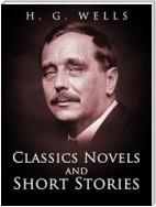 H. G. Wells: Classics Novels and Short Stories