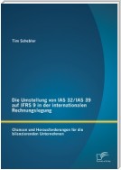 Die Umstellung von IAS 32/IAS 39 auf IFRS 9 in der internationalen Rechnungslegung: Chancen und Herausforderungen für die bilanzierenden Unternehmen
