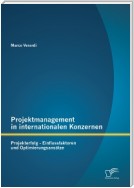 Projektmanagement in internationalen Konzernen: Projekterfolg - Einflussfaktoren und Optimierungsansätze