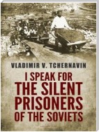 I Speak for the Silent Prisoners of the Soviets