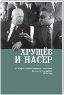 Хрущёв и Насер. Из истории советско-египетских отношений. Документы и материалы. 1958–1964