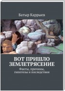 Вот пришло землетрясение. Факты, причины, гипотезы и последствия