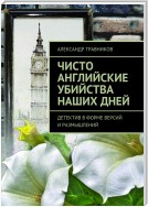 Чисто английские убийства наших дней. Детектив в форме версий и размышлений