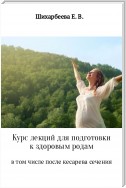 Авторский курс лекций для подготовки к здоровым родам, в том числе после кесарева сечения