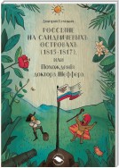 Россiяне на Сандвичевыхъ островахъ (1815-1817), или Похожденiя доктора Шеффера. Документальная историко-авантюрная трагикомедия в четырёх актах