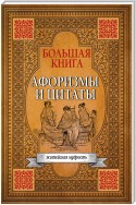 Большая книга афоризмов, житейской мудрости и цитат