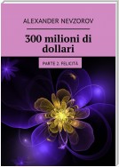 300 milioni di dollari. Parte 2. Felicità