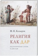 Религия как дар. Педагогические статьи и доклады