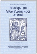 Беседы по христианской этике. Выпуск 10: Современные проблемы биоэтики. Можно ли примириться со смертью: христианское отношение к смерти и умирающим