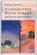 Путешествие вглубь романа. Лев Толстой: Анна Каренина