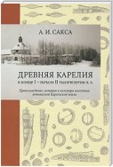 Древняя Карелия в конце I – начале II тысячелетия н. э. Происхождение, история и культура населения летописной Карельской земли