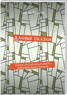 Дачные сказки. Сказки, рассказанные дедом любимому внуку Кирюше