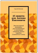 43 сюжета для Антона Павловича. Эпистолярный материал, рассказывающий о некоторых сторонах жизни народов Советского Союза