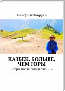 Казбек. Больше, чем горы. В горы после пятидесяти – 6