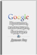 Краткое содержание «Google. Прошлое, настоящее, будущее»