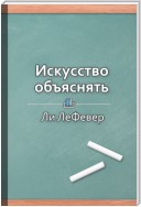 Краткое содержание «Искусство объяснять. Как сделать так, чтобы вас понимали с полуслова»