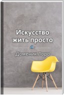 Краткое содержание «Искусство жить просто. Как избавиться от лишнего и обогатить свою жизнь»